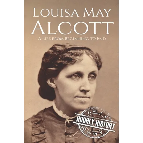 Louisa May Alcott: A Life from Beginning to End