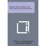 Soapy Smith, King Of The Frontier Con Men - Paperback