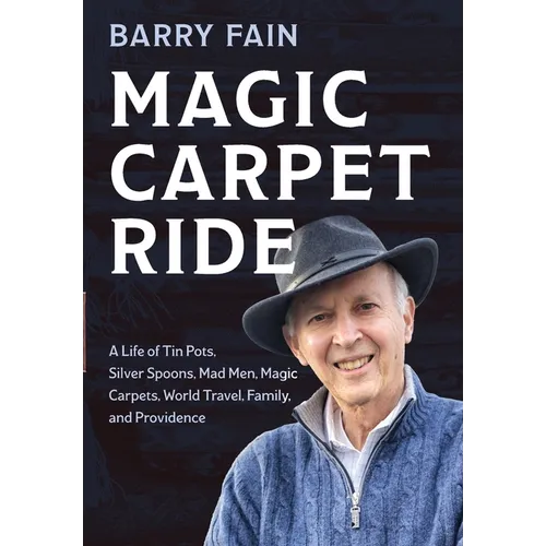 Magic Carpet Ride: A Life of Tin Pots, Silver Spoons, Mad Men, Magic Carpets, World Travel, Family and Providence