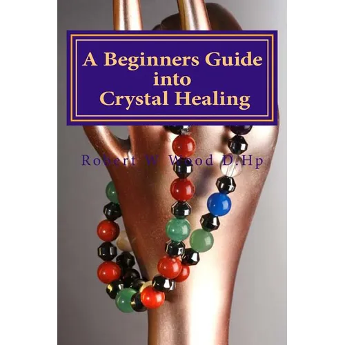 A Beginners Guide into Crystal Healing: Exploring the Mystical World of Gemstones & Crystals