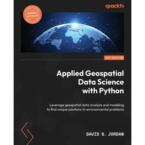 Applied Geospatial Data Science with Python: Leverage geospatial data analysis and modeling to find unique solutions to environmental problems