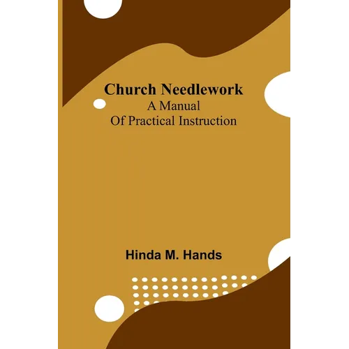 Church Needlework: A manual of practical instruction