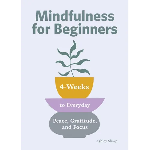 Mindfulness for Beginners: 4 Weeks to Peace, Gratitude, and Focus