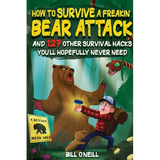 How To Survive A Freakin' Bear Attack: And 127 Other Survival Hacks You'll Hopefully Never Need