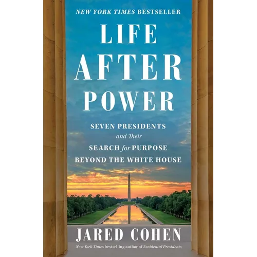 Life After Power: Seven Presidents and Their Search for Purpose Beyond the White House