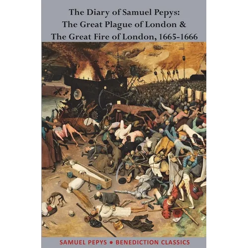 The Diary of Samuel Pepys: The Great Plague of London & The Great Fire of London, 1665-1666