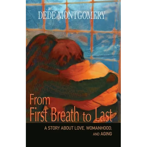 From First Breath to Last: A Story About Love, Womanhood and Aging
