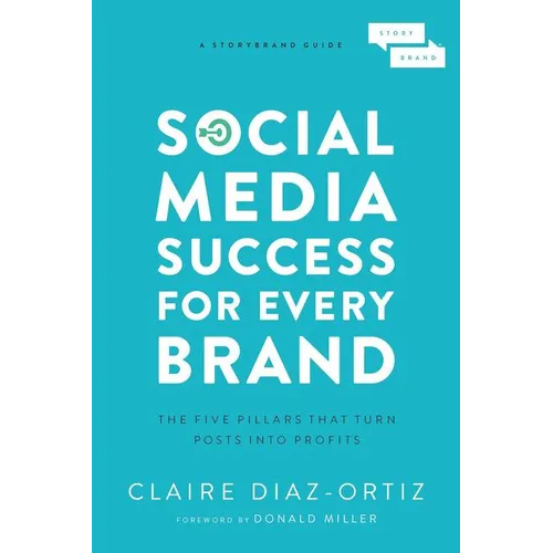 Social Media Success for Every Brand: The Five Storybrand Pillars That Turn Posts Into Profits