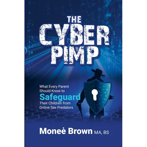 The Cyber Pimp: What Every Parent Should Know to Safeguard Their Children from Online Sex Predators