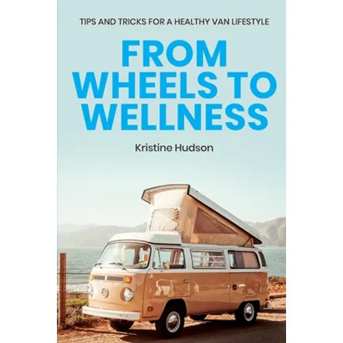 From Wheels to Wellness: Tips and Tricks for a Healthy Van Lifestyle