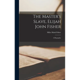 The Master's Slave, Elijah John Fisher: A Biography