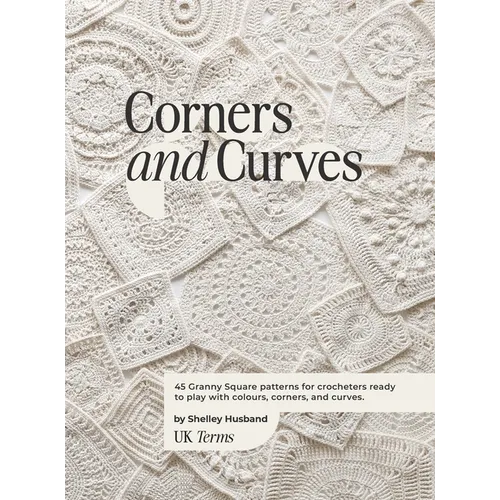 Corners and Curves UK Terms Edition: 45 Granny Square patterns for crocheters ready to play with colours, corners, and curves.