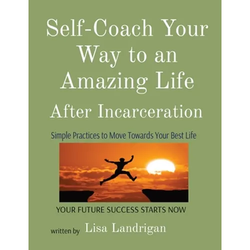 Self-Coach Your Way to an Amazing Life: After Incarceration