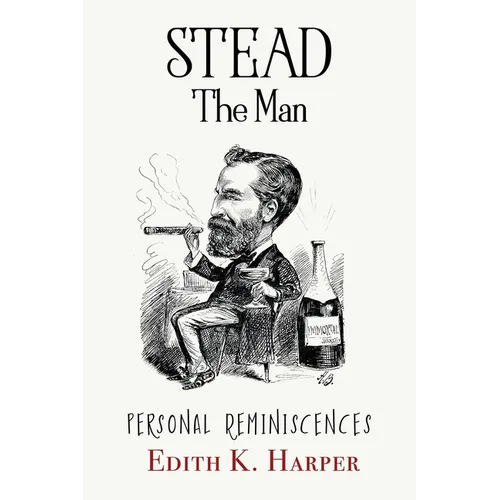 Stead: The Man: Personal Reminiscences