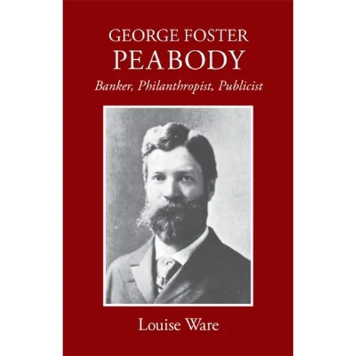 George Foster Peabody: Banker, Philanthropist, Publicist