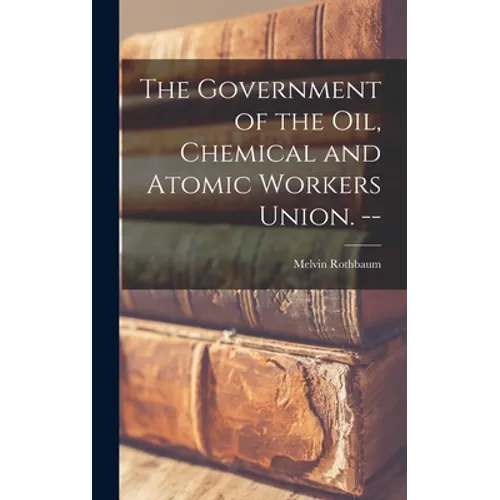 The Government of the Oil, Chemical and Atomic Workers Union. --
