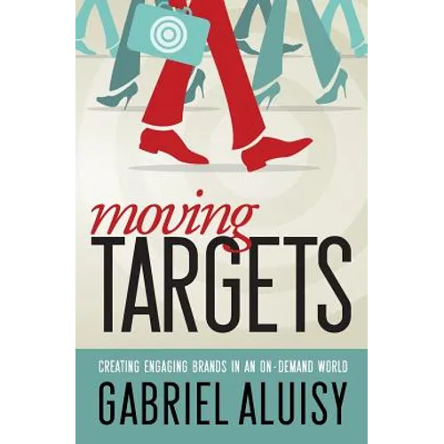 Moving Targets: Creating Engaging Brands in an On-Demand World