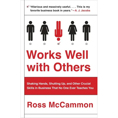 Works Well with Others: Shaking Hands, Shutting Up, and Other Crucial Skills in Business That No One Ever Teaches You
