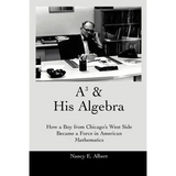 A3 & His Algebra: How a Boy from Chicago's West Side Became a Force in American Mathematics