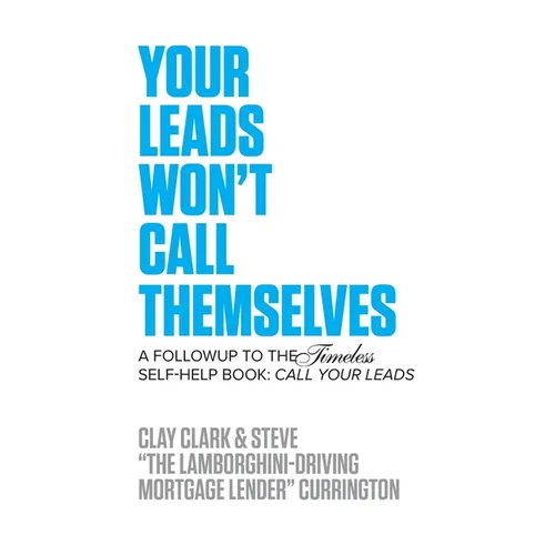 Your Leads Won't Call Themselves: A Follow Up to the Timeless Self-Help Book: Call Your Leads