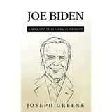 Joe Biden: A Biography of an American President
