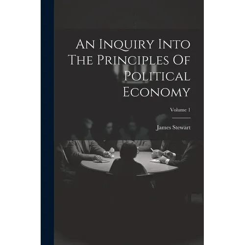 An Inquiry Into The Principles Of Political Economy; Volume 1