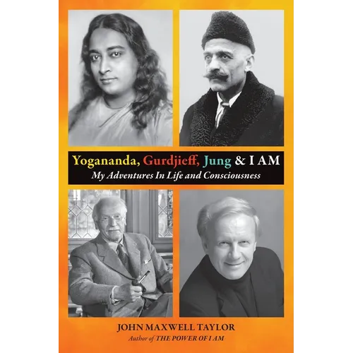 Yogananda, Gurdjieff, Jung & I AM: My Adventures In Life and Consciousness