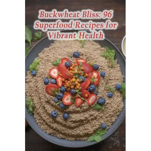 Buckwheat Bliss: 96 Superfood Recipes for Vibrant Health
