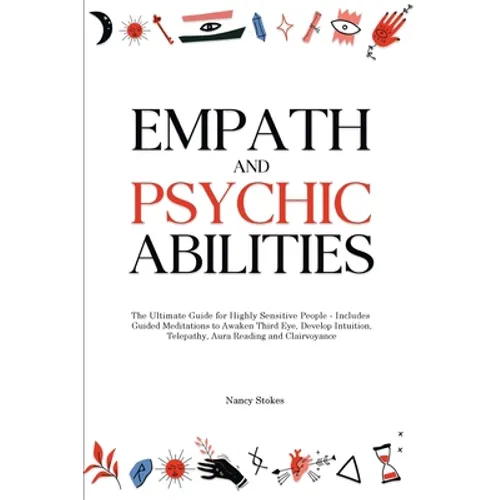 Empath and Psychic Abilities: The Ultimate Guide for Highly Sensitive People - Includes Guided Meditations to Awaken Third Eye, Develop Intuition, Tel