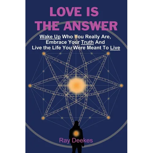 Love Is The Answer: Wake Up Who You Really Are, Embrace Your Truth And Live the Life You Were Meant To Live
