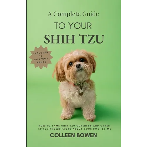 A Complete Guide to Your Shih Tzu How to tame Shih Tzu cuteness and other little-known facts about your dog by me