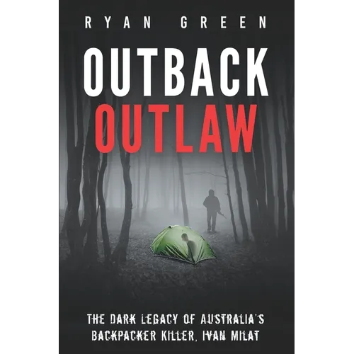Outback Outlaw: The Dark Legacy of Australia's Backpacker Killer, Ivan Milat