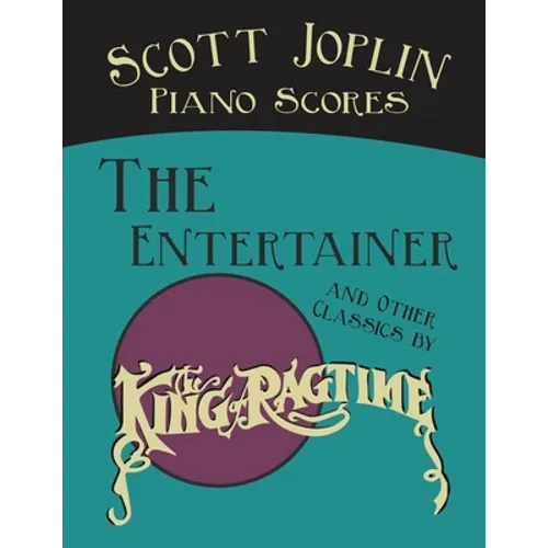 Scott Joplin Piano Scores - The Entertainer and Other Classics by the "King of Ragtime"