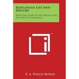 Babylonian Life And History: With The Story Of The Deluge And The Epic Of Gilgamish