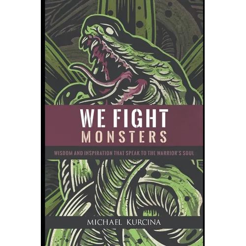 We Fight Monsters: Wisdom and inspiration that speak to the warrior's soul