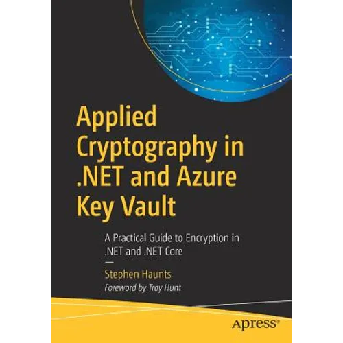 Applied Cryptography in .Net and Azure Key Vault: A Practical Guide to Encryption in .Net and .Net Core