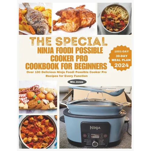 The Special Ninja Foodi Possible Cooker Pro Cookbook for Beginners: Over 100 Delicious Ninja Foodi Possible Cooker Pro Recipes for Every Function