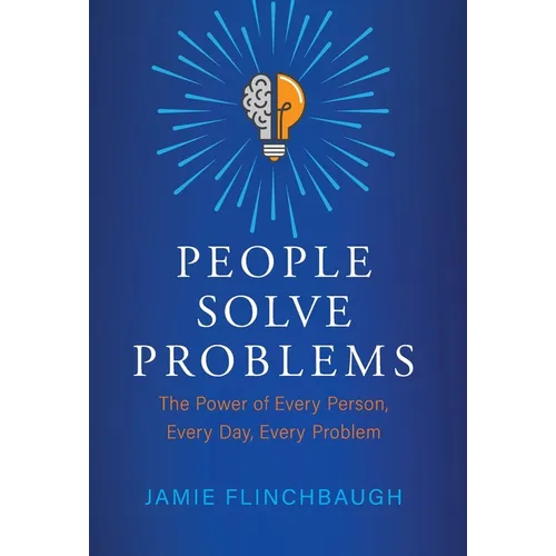 People Solve Problems: The Power of Every Person, Every Day, Every Problem