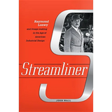 Streamliner: Raymond Loewy and Image-Making in the Age of American Industrial Design