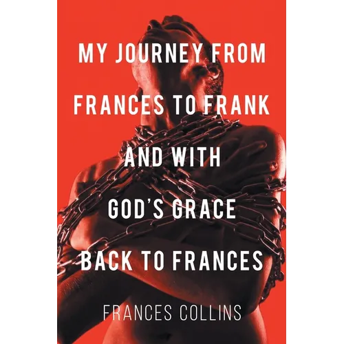 My Journey from Frances to Frank and with God's Grace Back to Frances