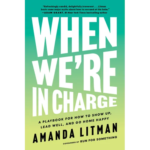 When We're in Charge: A Playbook for How to Show Up, Lead Well, and Go Home Happy