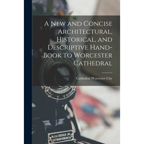 A New and Concise Architectural, Historical, and Descriptive Hand-Book to Worcester Cathedral