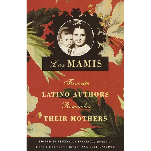 Las Mamis: Favorite Latino Authors Remember Their Mothers