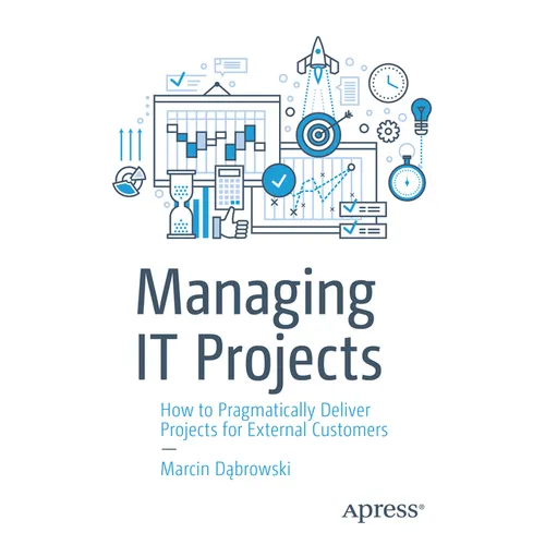 Managing It Projects: How to Pragmatically Deliver Projects for External Customers