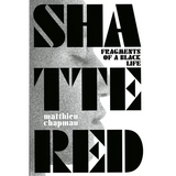 Shattered: Fragments of a Black Life