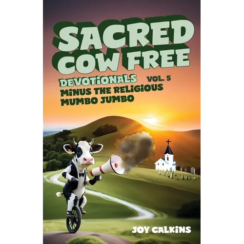 Sacred Cow Free Devotionals Volume 5: Devotionals Minus the Religious Mumbo-Jumbo