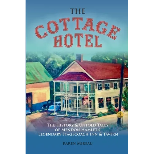 The Cottage Hotel: The History & Untold Tales of Mendon Hamlet's Legendary Stagecoach Inn & Tavern
