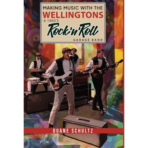 Making Music with The Wellingtons A 1960s Rock'n'Roll Garage Band