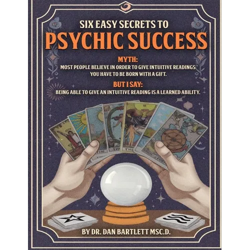 Six Easy Secrets to Psychic Success: How to Start, Grow and Succeed at Your Psychic Business By Applying These Six Easy Secrets