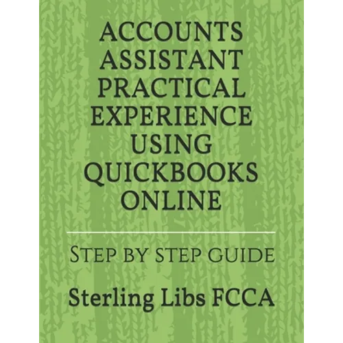 Accounts Assistant Practical Experience Using QuickBooks Online: Step by step guide